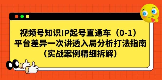 视频号知识IP起号直通车（0-1），平台差异一次讲透入局分析打法指南（实战案例精细拆解）白米粥资源网-汇集全网副业资源白米粥资源网