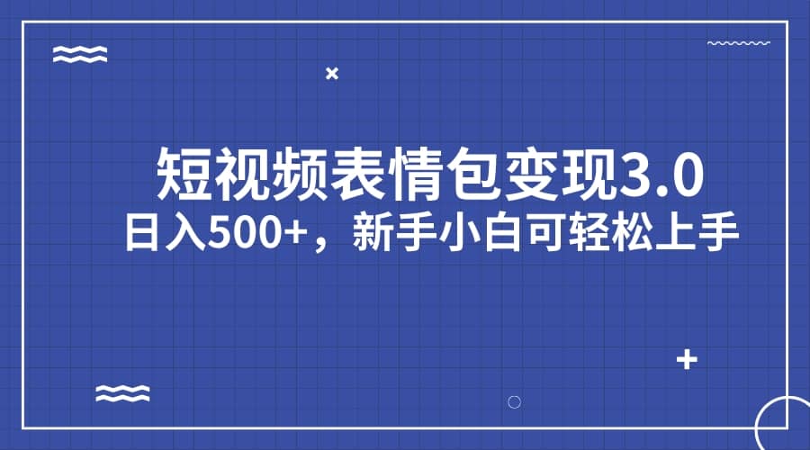 短视频表情包变现项目3.0，日入500 ，新手小白轻松上手（教程 资料）白米粥资源网-汇集全网副业资源白米粥资源网