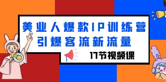 美业人爆款IP训练营，引爆客流新流量（17节视频课）白米粥资源网-汇集全网副业资源白米粥资源网