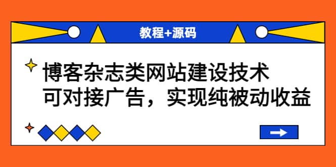 博客杂志类网站建设技术，可对接广告，实现纯被动收益（教程 源码）白米粥资源网-汇集全网副业资源白米粥资源网