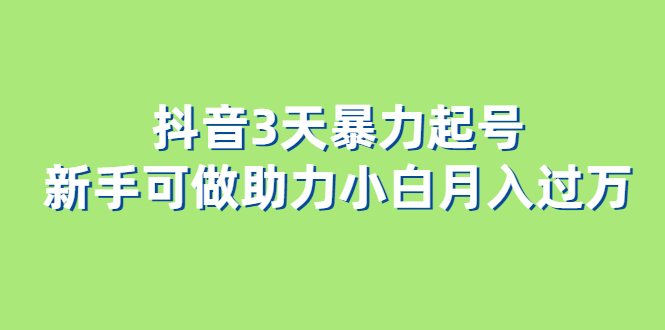 抖音3天暴力起号新手可做助力小白月入过万白米粥资源网-汇集全网副业资源白米粥资源网