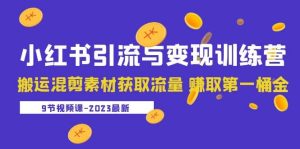 2023小红书引流与变现训练营：搬运混剪素材获取流量 赚取第一桶金（9节课）白米粥资源网-汇集全网副业资源白米粥资源网