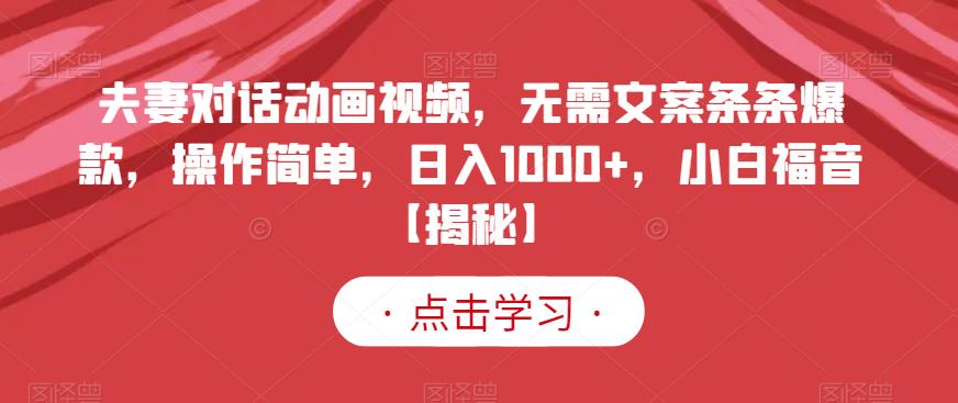 夫妻对话动画视频，无需文案条条爆款，操作简单，日入1000 ，小白福音【揭秘】白米粥资源网-汇集全网副业资源白米粥资源网