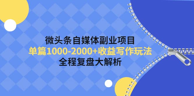 微头条自媒体副业项目，收益写作玩法，全程复盘大解析白米粥资源网-汇集全网副业资源白米粥资源网