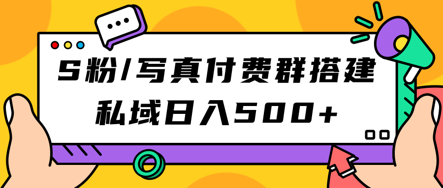 S粉/写真付费群搭建：私域日入500 （教程 源码）白米粥资源网-汇集全网副业资源白米粥资源网