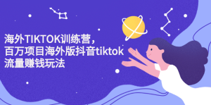 海外TIKTOK训练营,百万项目海外版抖音tiktok流量变现玩法白米粥资源网-汇集全网副业资源白米粥资源网