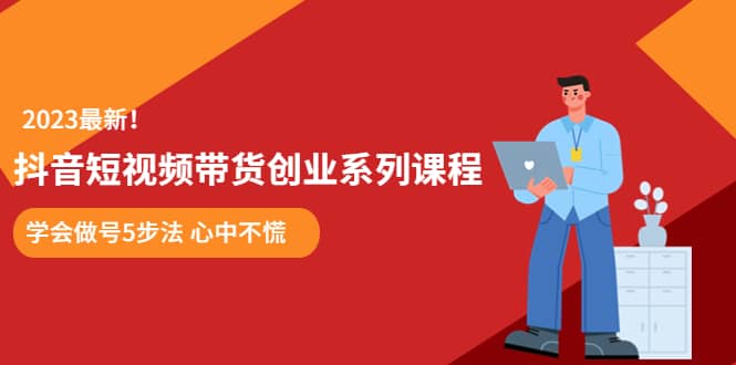 某培训售价980的抖音短视频带货创业系列课程 学会做号5步法 心中不慌白米粥资源网-汇集全网副业资源白米粥资源网