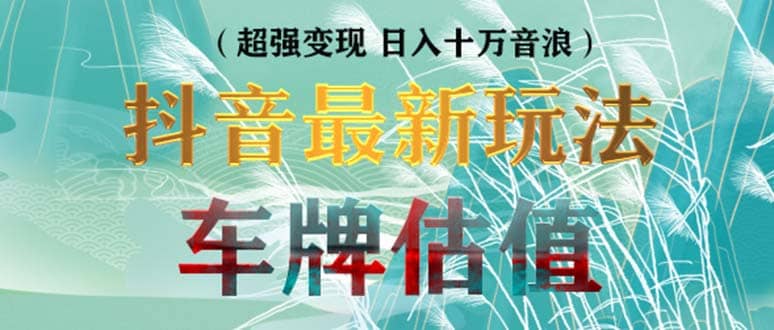 抖音最新无人直播变现直播车牌估值玩法项目 轻松日赚几百 【详细玩法教程】白米粥资源网-汇集全网副业资源白米粥资源网