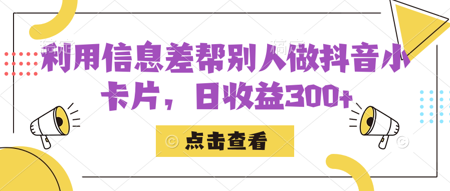 利用信息查帮别人做抖音小卡片，日收益300白米粥资源网-汇集全网副业资源白米粥资源网