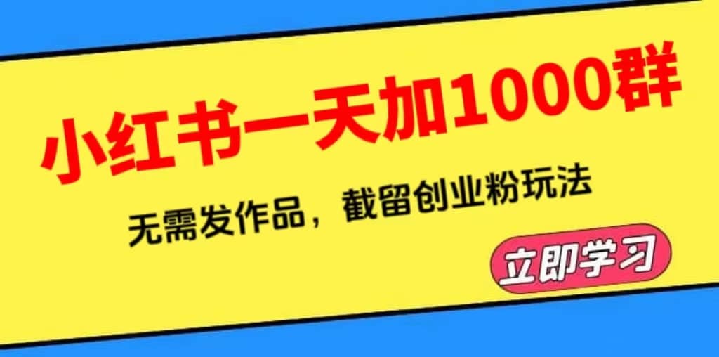 小红书一天加1000群，无需发作品，截留创业粉玩法 （附软件）白米粥资源网-汇集全网副业资源白米粥资源网