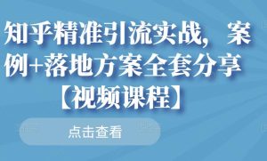 知乎精准引流实战，案例 落地方案全套分享【视频课程】白米粥资源网-汇集全网副业资源白米粥资源网