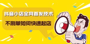 抖音小店全网首发技术,不刷单如何快速起店【视频课程】白米粥资源网-汇集全网副业资源白米粥资源网