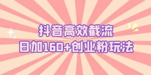 抖音高效截流日加160 创业粉玩法:详细操作实战演示!白米粥资源网-汇集全网副业资源白米粥资源网
