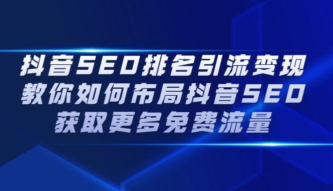 抖音SEO排名引流变现，教你如何布局抖音SEO获取更多免费流量白米粥资源网-汇集全网副业资源白米粥资源网