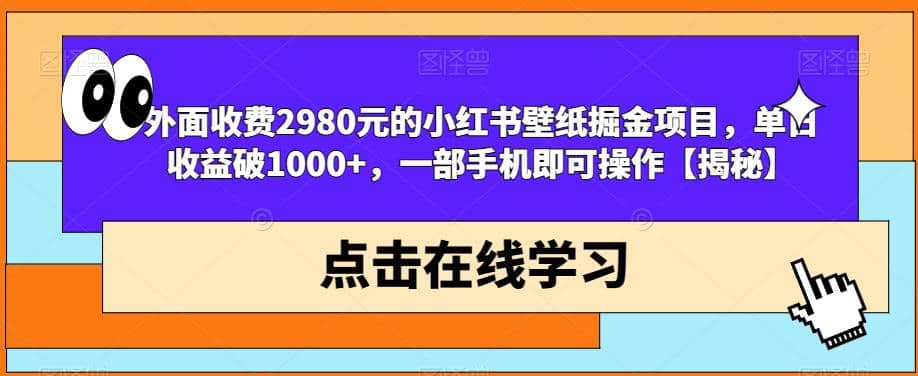 外面收费2980元的小红书壁纸掘金项目，单日收益破1000 ，一部手机即可操作【揭秘】白米粥资源网-汇集全网副业资源白米粥资源网