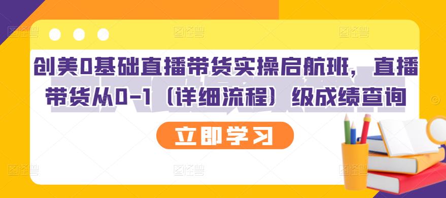 创美0基础直播带货实操启航班，直播带货从0-1（详细流程）白米粥资源网-汇集全网副业资源白米粥资源网