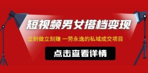 东哲·短视频男女搭档变现 立刻做立刻赚 一劳永逸的私域成交项目(不露脸)白米粥资源网-汇集全网副业资源白米粥资源网