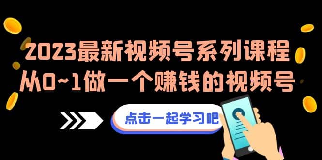 2023最新视频号系列课程，从0~1做一个赚钱的视频号（8节视频课）白米粥资源网-汇集全网副业资源白米粥资源网