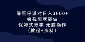 靠蛋仔派对日入3600 ，会截图就能做，保姆式教学 无脑操作（教程 资料）白米粥资源网-汇集全网副业资源白米粥资源网