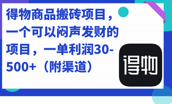 得物商品搬砖项目，一个可以闷声发财的项目，一单利润30-500 （附渠道）白米粥资源网-汇集全网副业资源白米粥资源网