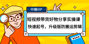 短视频带货好物分享实操课:快速起号,升级版防搬运剪辑白米粥资源网-汇集全网副业资源白米粥资源网