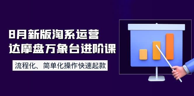 8月新版淘系运营达摩盘万象台进阶课：流程化、简单化操作快速起款白米粥资源网-汇集全网副业资源白米粥资源网