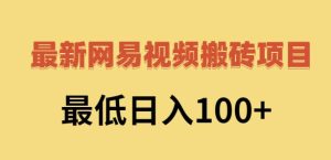 2022网易视频搬砖赚钱,日收益120(视频教程 文档)白米粥资源网-汇集全网副业资源白米粥资源网