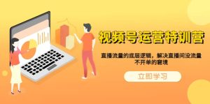 视频号运营特训营,直播流量的底层逻辑,解决直播间没流量,不开单的窘境白米粥资源网-汇集全网副业资源白米粥资源网