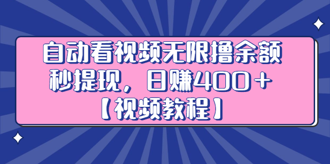 自动看视频无限撸余额秒提现，日赚400＋【视频教程】白米粥资源网-汇集全网副业资源白米粥资源网