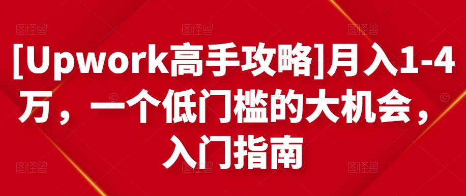 [Upwork高手攻略]月入1-4万，一个低门槛的大机会，入门指南白米粥资源网-汇集全网副业资源白米粥资源网