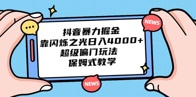 抖音暴力掘金，靠闪烁之光日入4000 ，超级偏门玩法 保姆式教学白米粥资源网-汇集全网副业资源白米粥资源网