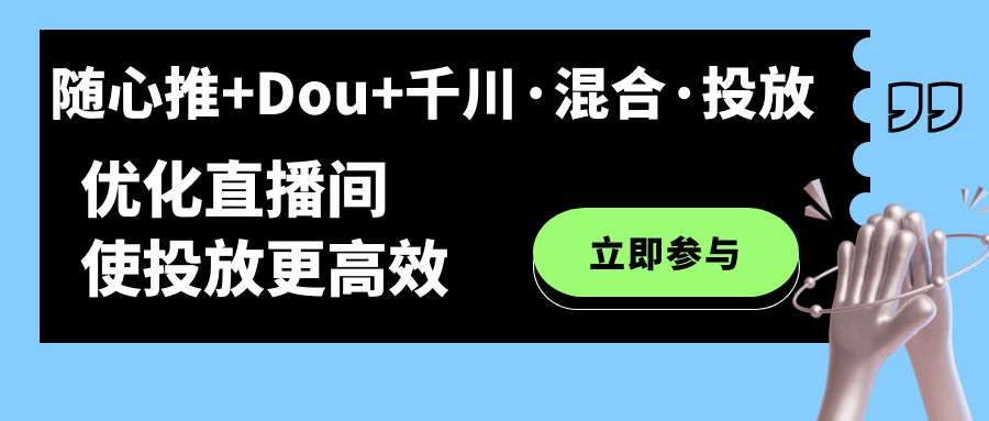 随心推 Dou 千川·混合·投放新玩法，优化直播间使投放更高效白米粥资源网-汇集全网副业资源白米粥资源网