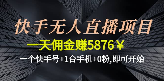 快手无人直播项目,一个快手号 1台手机 0粉,即可开始白米粥资源网-汇集全网副业资源白米粥资源网