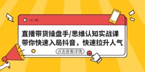 直播带货操盘手/思维认知实战课:带你快速入局抖音,快速拉升人气白米粥资源网-汇集全网副业资源白米粥资源网