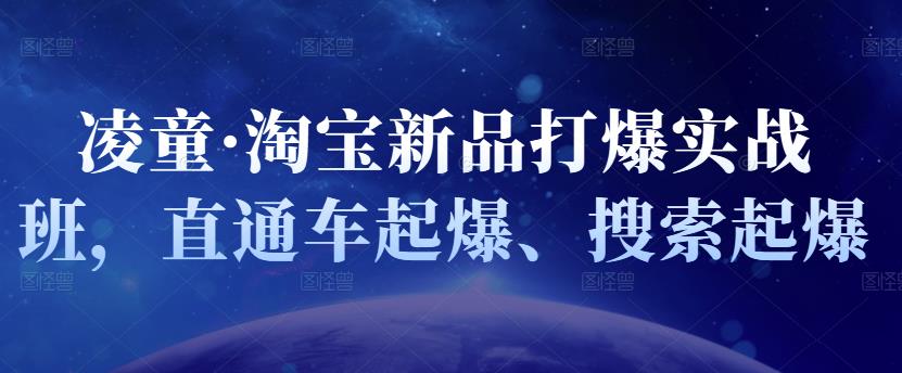 凌童·淘宝新品打爆实战班，直通车起爆、搜索起爆白米粥资源网-汇集全网副业资源白米粥资源网