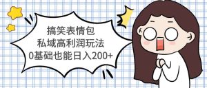 搞笑表情包私域高利润玩法白米粥资源网-汇集全网副业资源白米粥资源网