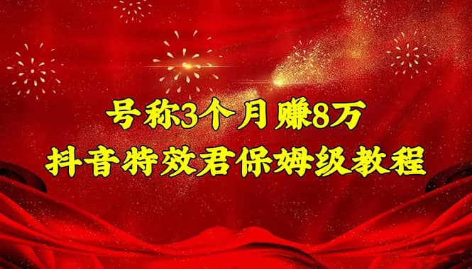 抖音特效君保姆级教程（教程 软件）白米粥资源网-汇集全网副业资源白米粥资源网