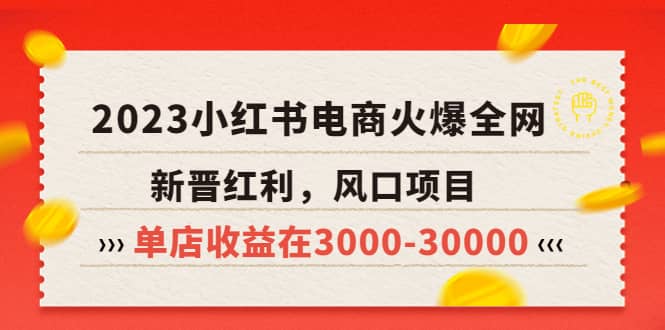 2023小红书电商火爆全网，新晋红利，风口项目，单店收益在3000-30000白米粥资源网-汇集全网副业资源白米粥资源网