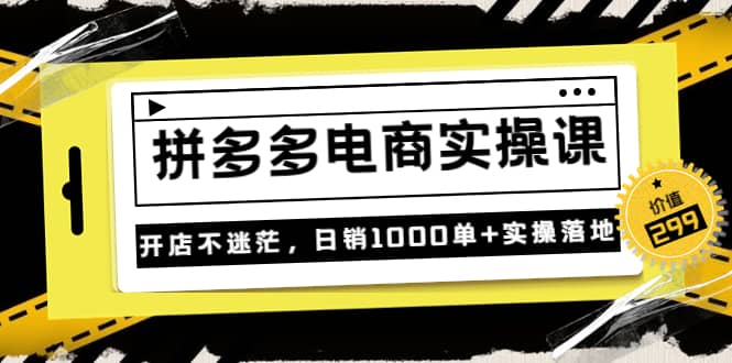 不灭《拼多多电商实操课》开店不迷茫，日销1000单 实操落地（价值299元）白米粥资源网-汇集全网副业资源白米粥资源网