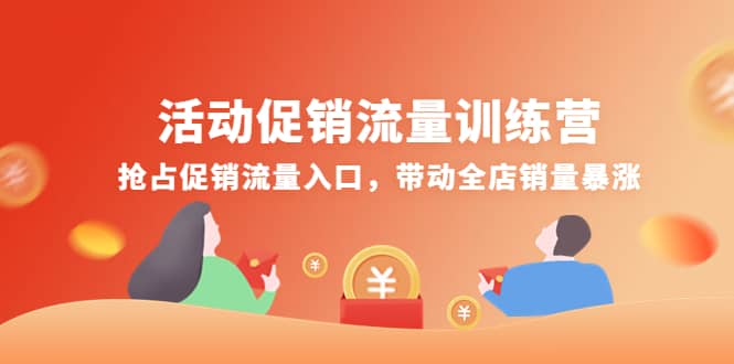 活动促销流量训练营：抢占促销流量入口，带动全店销量暴涨白米粥资源网-汇集全网副业资源白米粥资源网