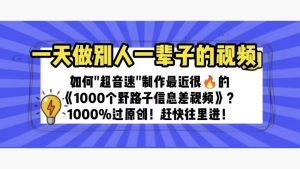 一天做完别一辈子的视频 制作最近很火的《1000个野路子信息差》100%过原创白米粥资源网-汇集全网副业资源白米粥资源网