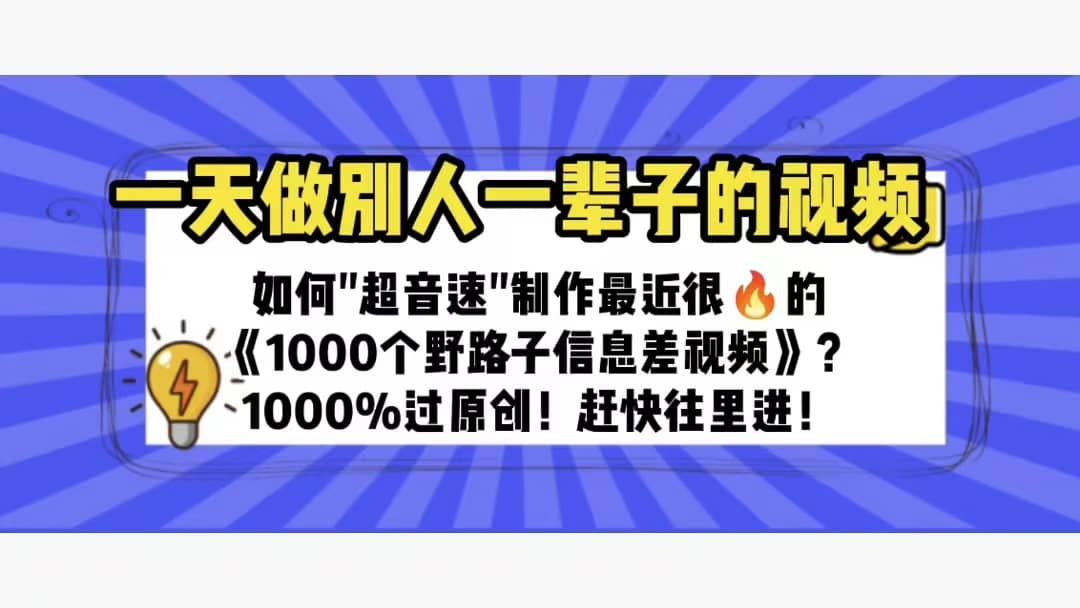 一天做完别一辈子的视频 制作最近很火的《1000个野路子信息差》100%过原创白米粥资源网-汇集全网副业资源白米粥资源网