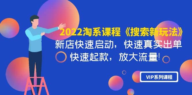 2022淘系课程《搜索新玩法》新店快速启动 快速真实出单 快速起款 放大流量白米粥资源网-汇集全网副业资源白米粥资源网