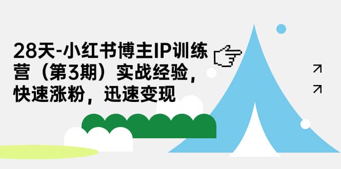 28天-小红书博主IP训练营（第3期）实战经验，快速涨粉，迅速变现白米粥资源网-汇集全网副业资源白米粥资源网