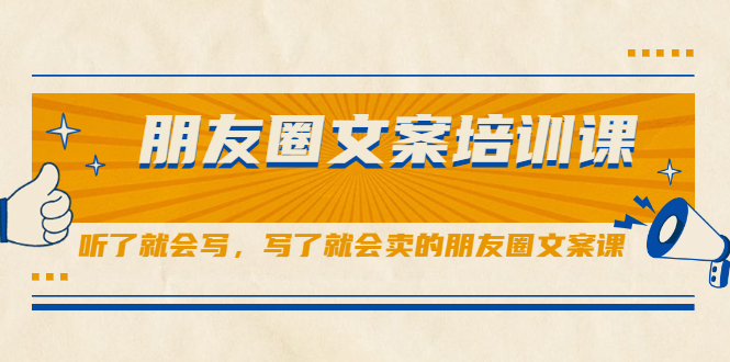 朋友圈文案培训课，听了就会写，写了就会卖的朋友圈文案课白米粥资源网-汇集全网副业资源白米粥资源网