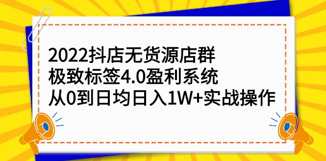 2022抖店无货源店群，极致标签4.0盈利系统价值999元白米粥资源网-汇集全网副业资源白米粥资源网