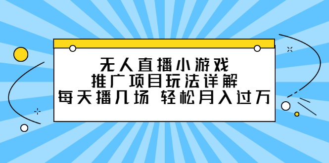 无人直播小游戏推广项目玩法详解【视频课程】白米粥资源网-汇集全网副业资源白米粥资源网