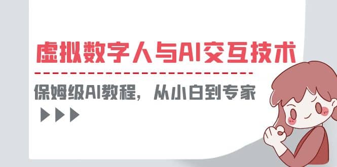 一套教程讲清虚拟数字人与AI交互，保姆级AI教程，从小白到专家白米粥资源网-汇集全网副业资源白米粥资源网