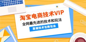 淘宝电商技术VIP,全网最先进的技术和玩法,靠谱技术包教包会(更新106)白米粥资源网-汇集全网副业资源白米粥资源网