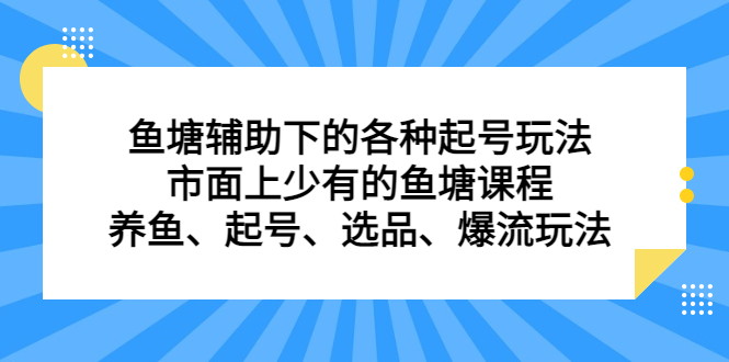 鱼塘辅助下的各种起号玩法，市面上少有的鱼塘课程，养鱼、起号、选品、爆流玩法白米粥资源网-汇集全网副业资源白米粥资源网